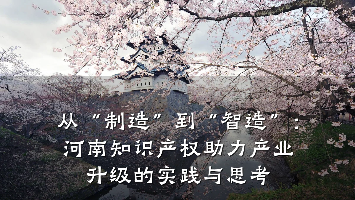 从“制造”到“智造”:河南知识产权助力产业升级的实践与思考