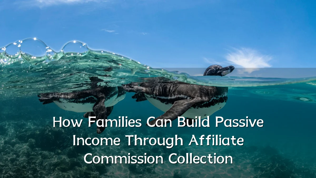 How Families Can Build Passive Income Through Affiliate Commission Collection