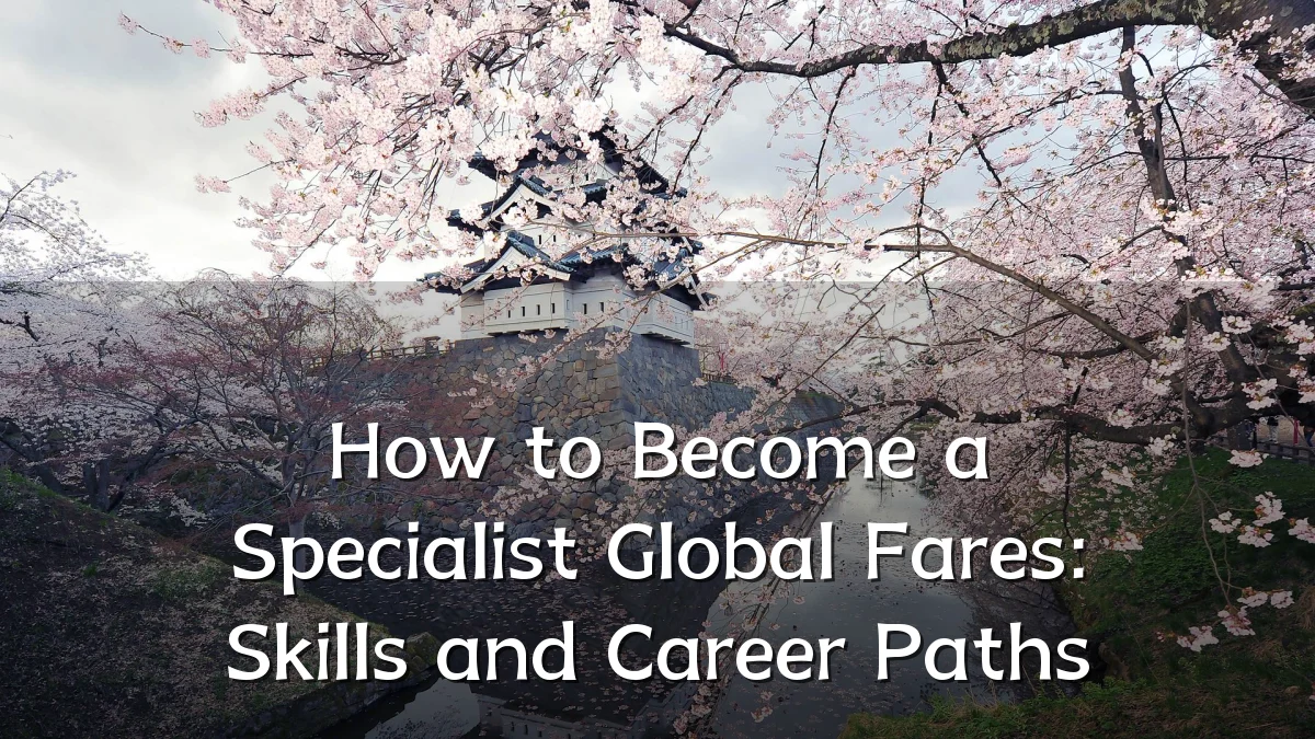 How to Become a Specialist Global Fares: Skills and Career Paths