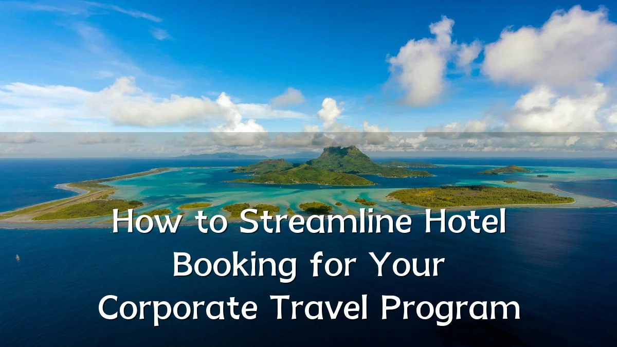 How to Streamline Hotel Booking for Your Corporate Travel Program