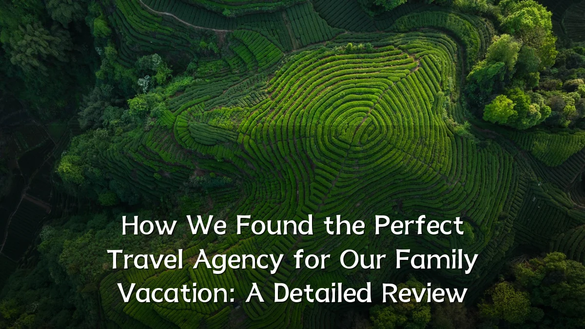 How We Found the Perfect Travel Agency for Our Family Vacation: A Detailed Review