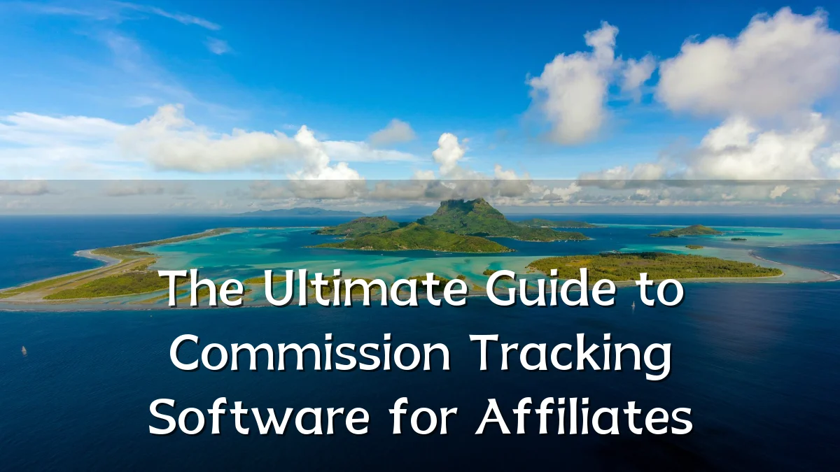 The Ultimate Guide to Commission Tracking Software for Affiliates