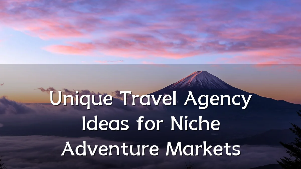 Unique Travel Agency Ideas for Niche Adventure Markets