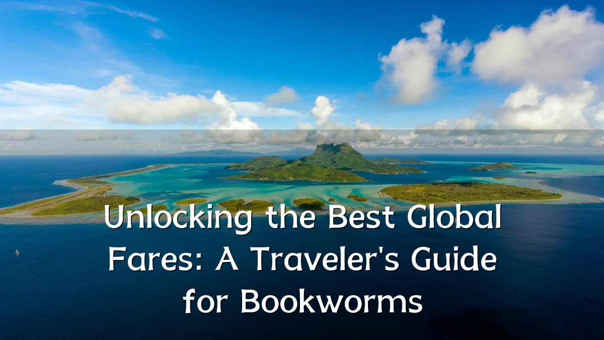 Unlocking the Best Global Fares: A Traveler's Guide for Bookworms