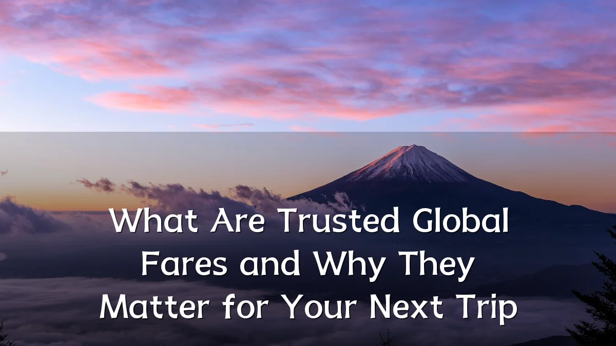 What Are Trusted Global Fares and Why They Matter for Your Next Trip