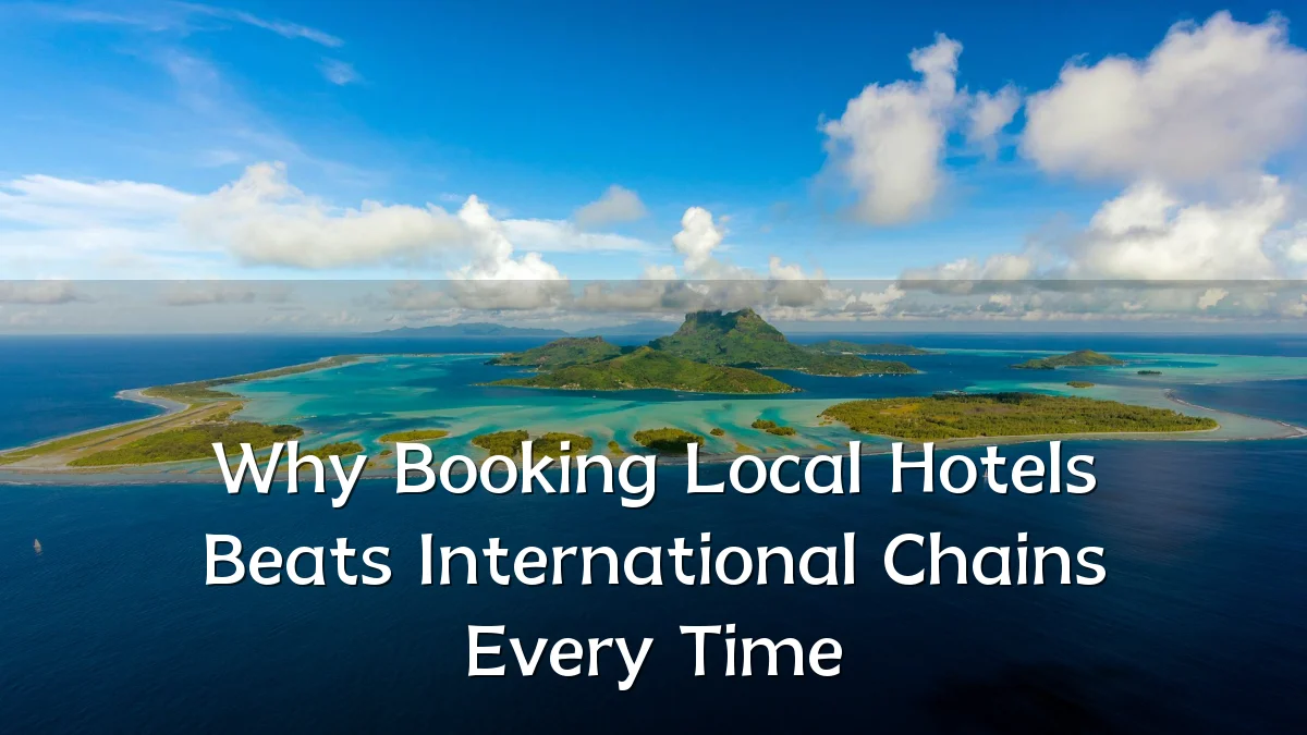 Why Booking Local Hotels Beats International Chains Every Time