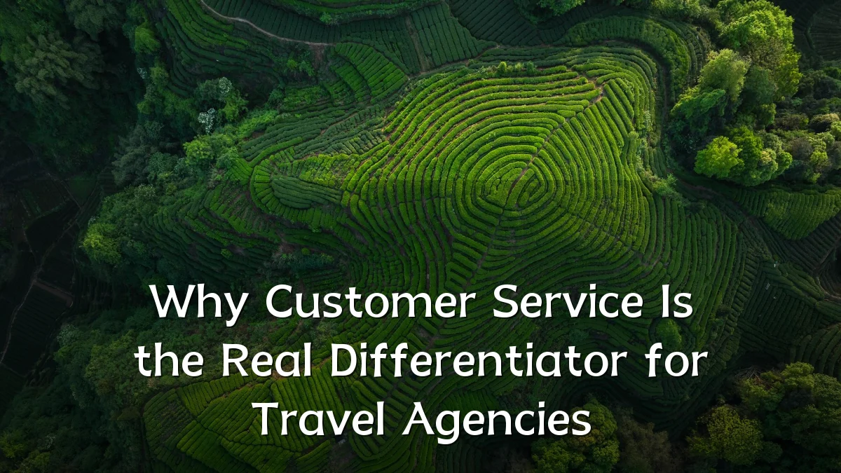 Why Customer Service Is the Real Differentiator for Travel Agencies