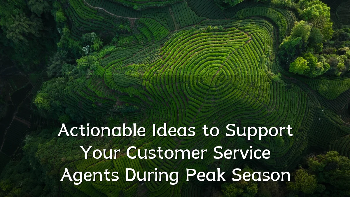 Actionable Ideas to Support Your Customer Service Agents During Peak Season