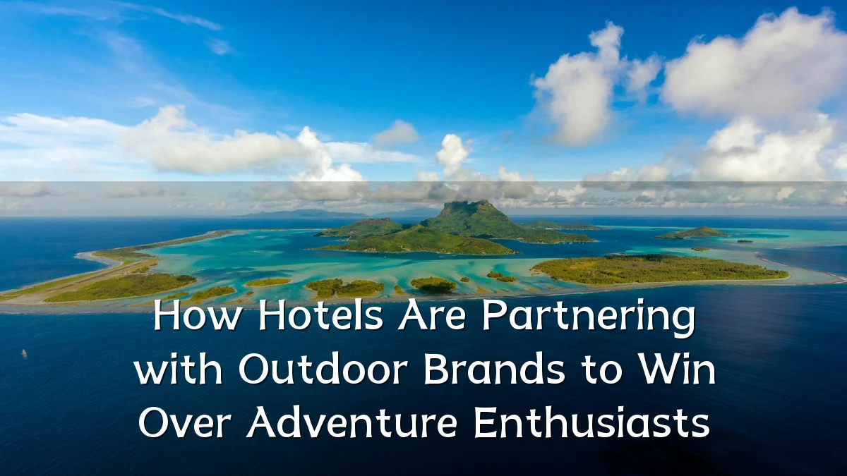 How Hotels Are Partnering with Outdoor Brands to Win Over Adventure Enthusiasts