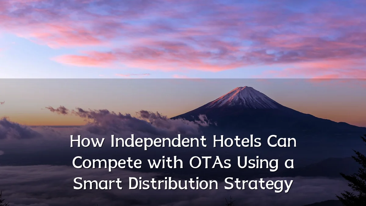 How Independent Hotels Can Compete with OTAs Using a Smart Distribution Strategy