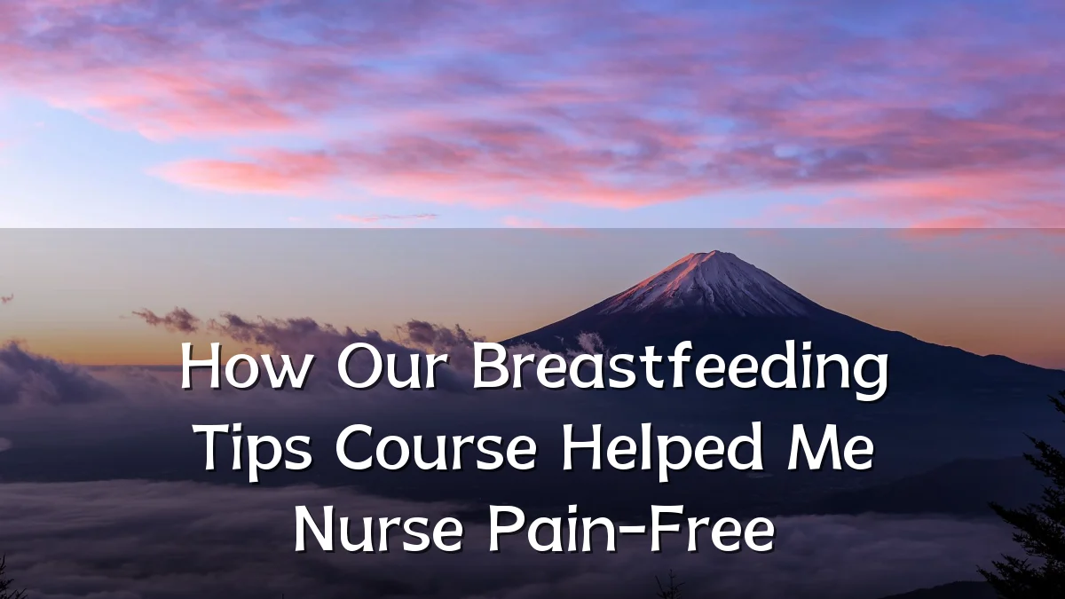 How Our Breastfeeding Tips Course Helped Me Nurse Pain-Free
