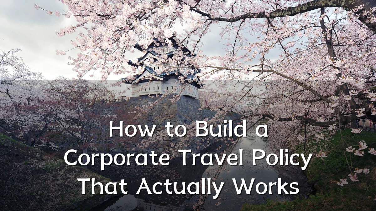 How to Build a Corporate Travel Policy That Actually Works
