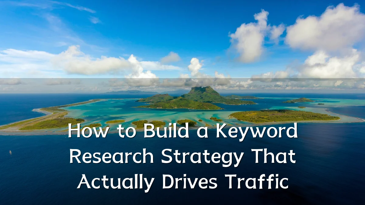 How to Build a Keyword Research Strategy That Actually Drives Traffic