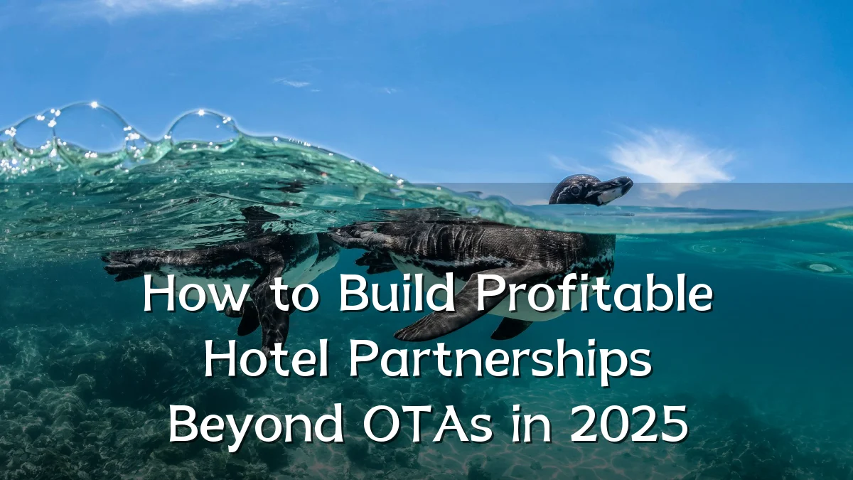 How to Build Profitable Hotel Partnerships Beyond OTAs in 2025