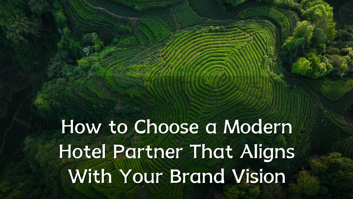 How to Choose a Modern Hotel Partner That Aligns With Your Brand Vision