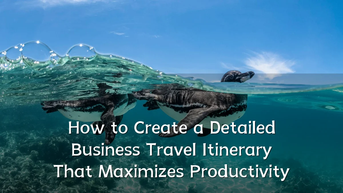 How to Create a Detailed Business Travel Itinerary That Maximizes Productivity