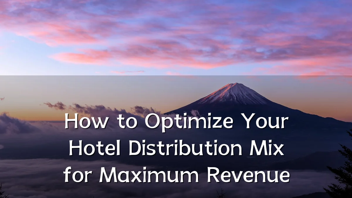 How to Optimize Your Hotel Distribution Mix for Maximum Revenue
