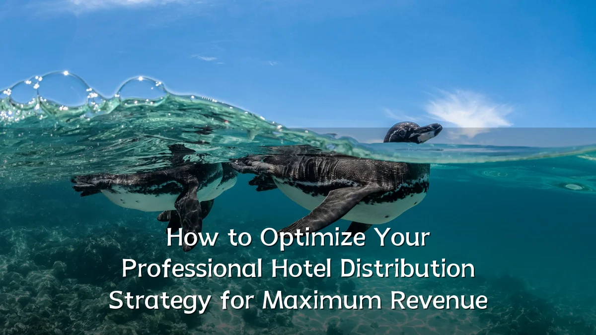 How to Optimize Your Professional Hotel Distribution Strategy for Maximum Revenue