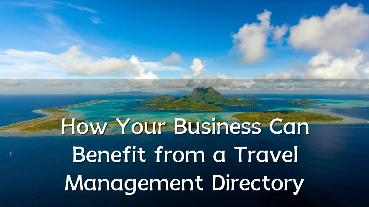 How Your Business Can Benefit from a Travel Management Directory
