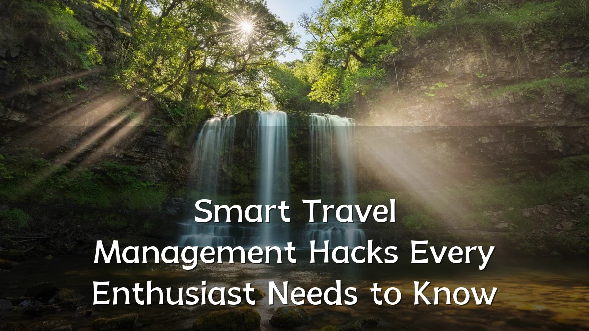 Smart Travel Management Hacks Every Enthusiast Needs to Know