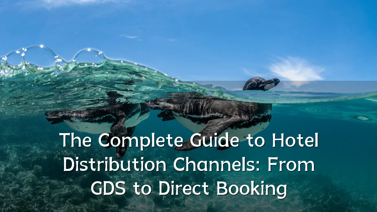 The Complete Guide to Hotel Distribution Channels: From GDS to Direct Booking
