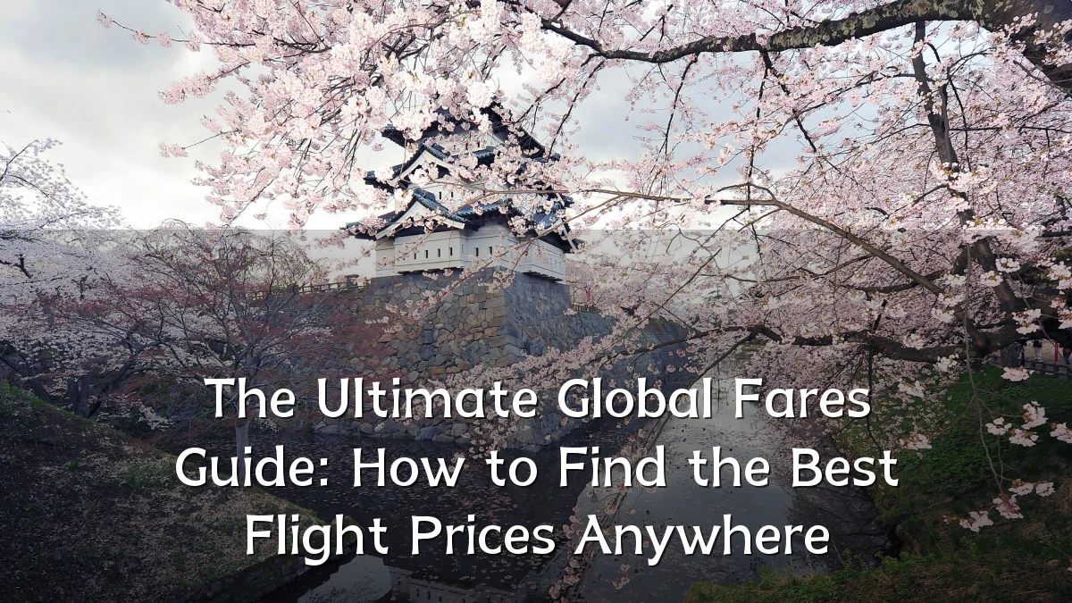 The Ultimate Global Fares Guide: How to Find the Best Flight Prices Anywhere