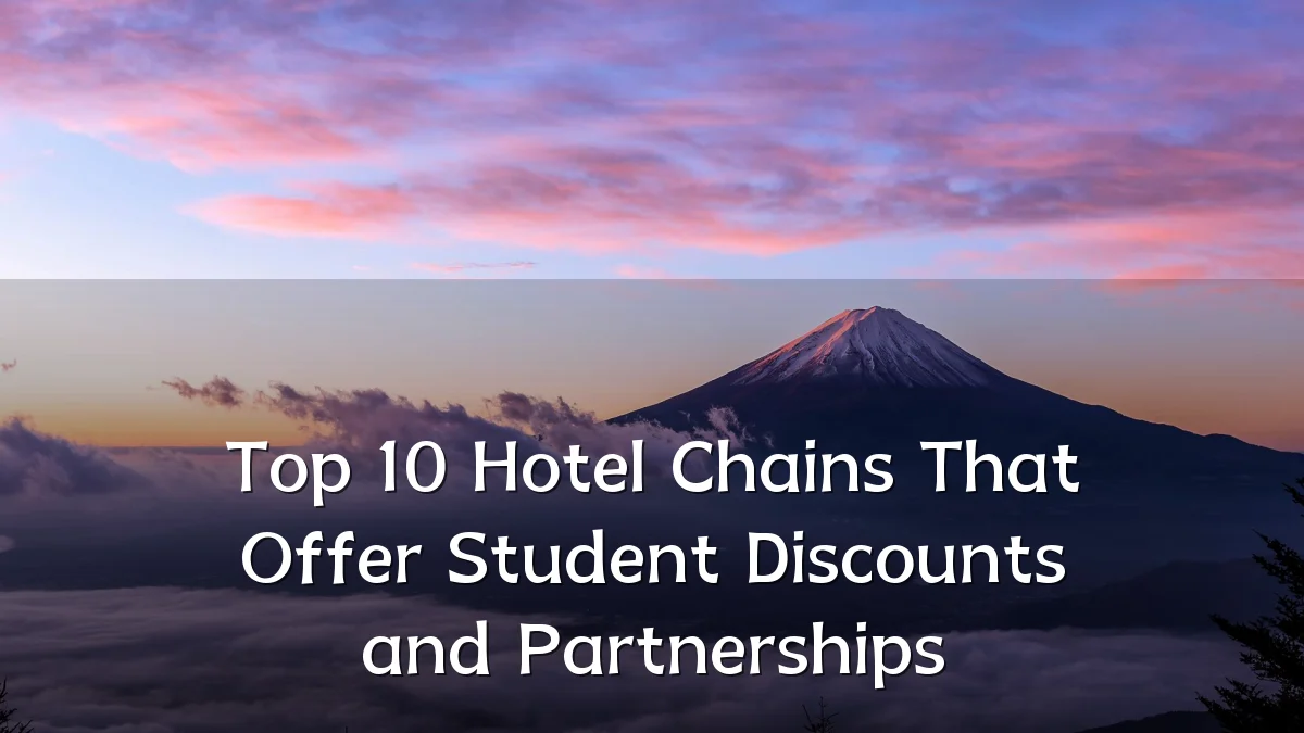 Top 10 Hotel Chains That Offer Student Discounts and Partnerships