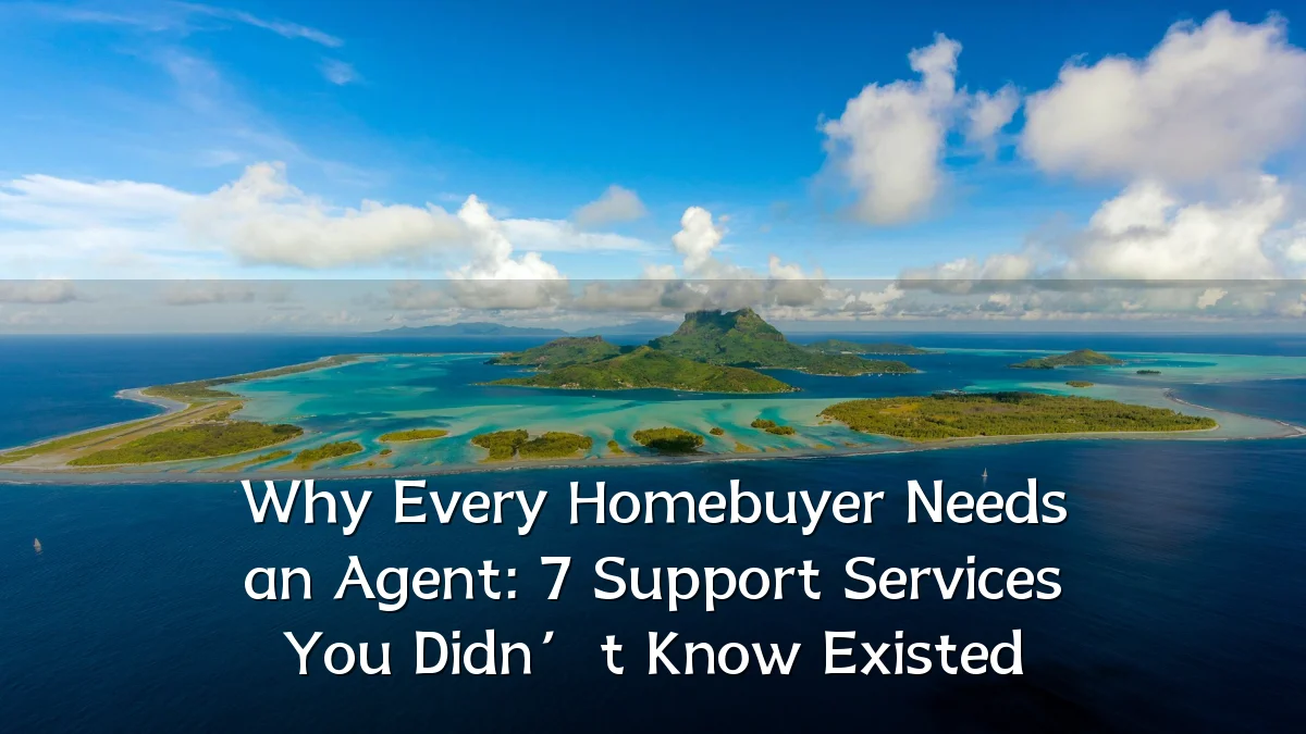 Why Every Homebuyer Needs an Agent: 7 Support Services You Didn’t Know Existed