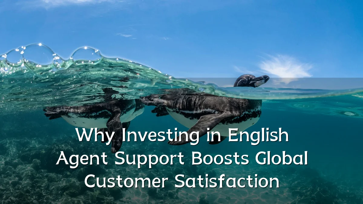 Why Investing in English Agent Support Boosts Global Customer Satisfaction