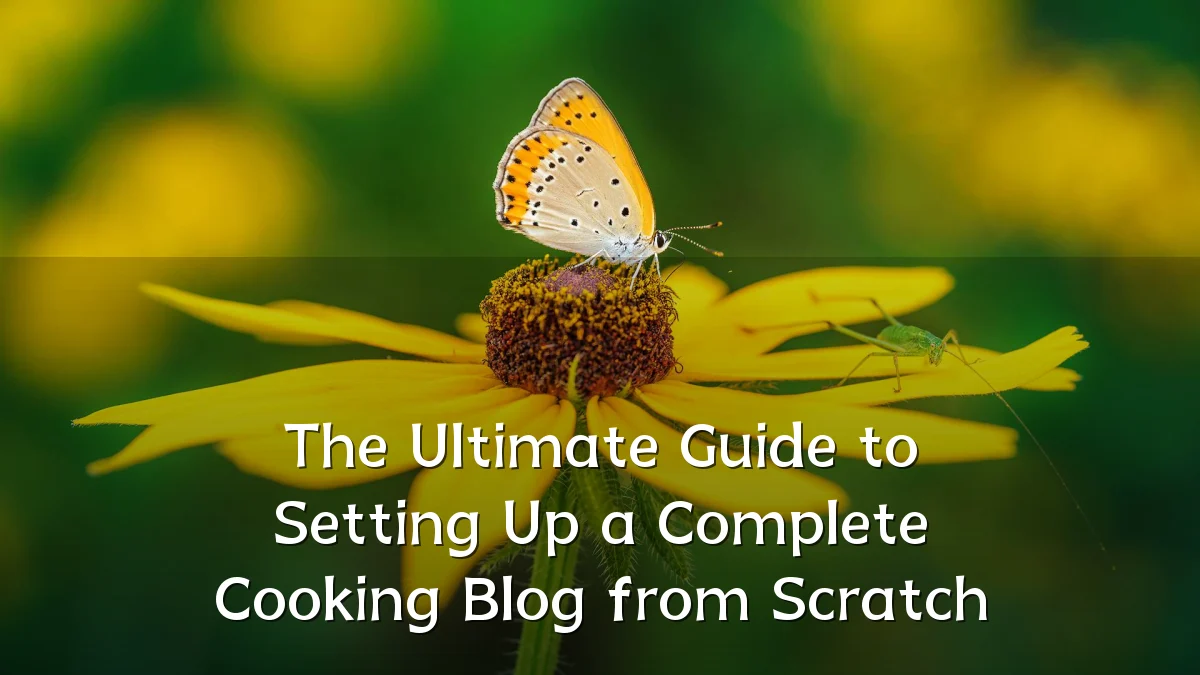 The Ultimate Guide to Setting Up a Complete Cooking Blog from Scratch