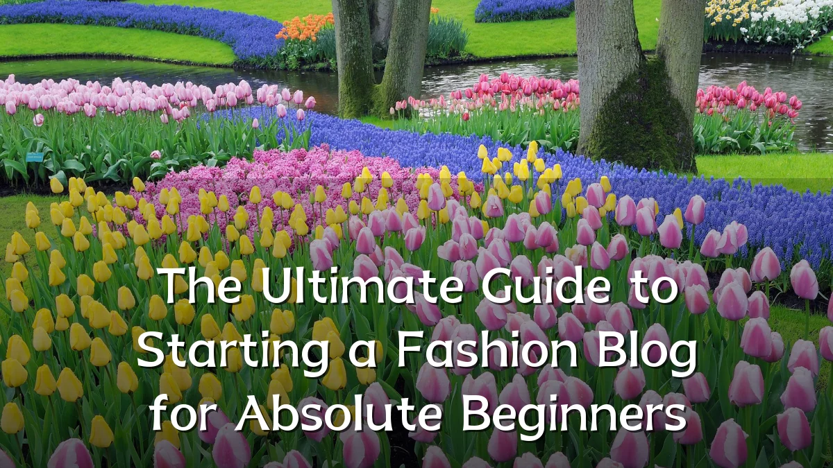 The Ultimate Guide to Starting a Fashion Blog for Absolute Beginners