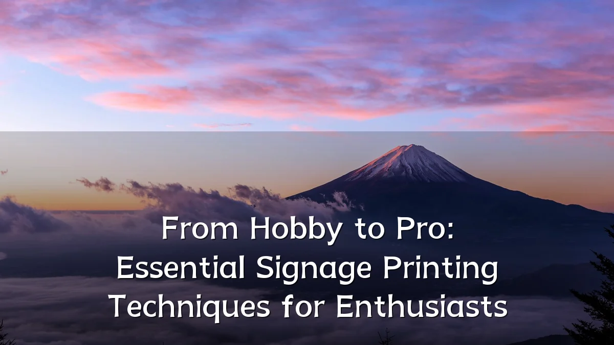 From Hobby to Pro: Essential Signage Printing Techniques for Enthusiasts