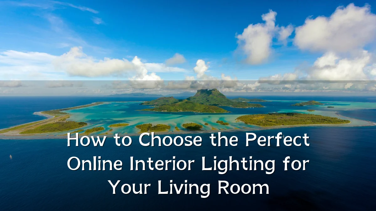 How to Choose the Perfect Online Interior Lighting for Your Living Room
