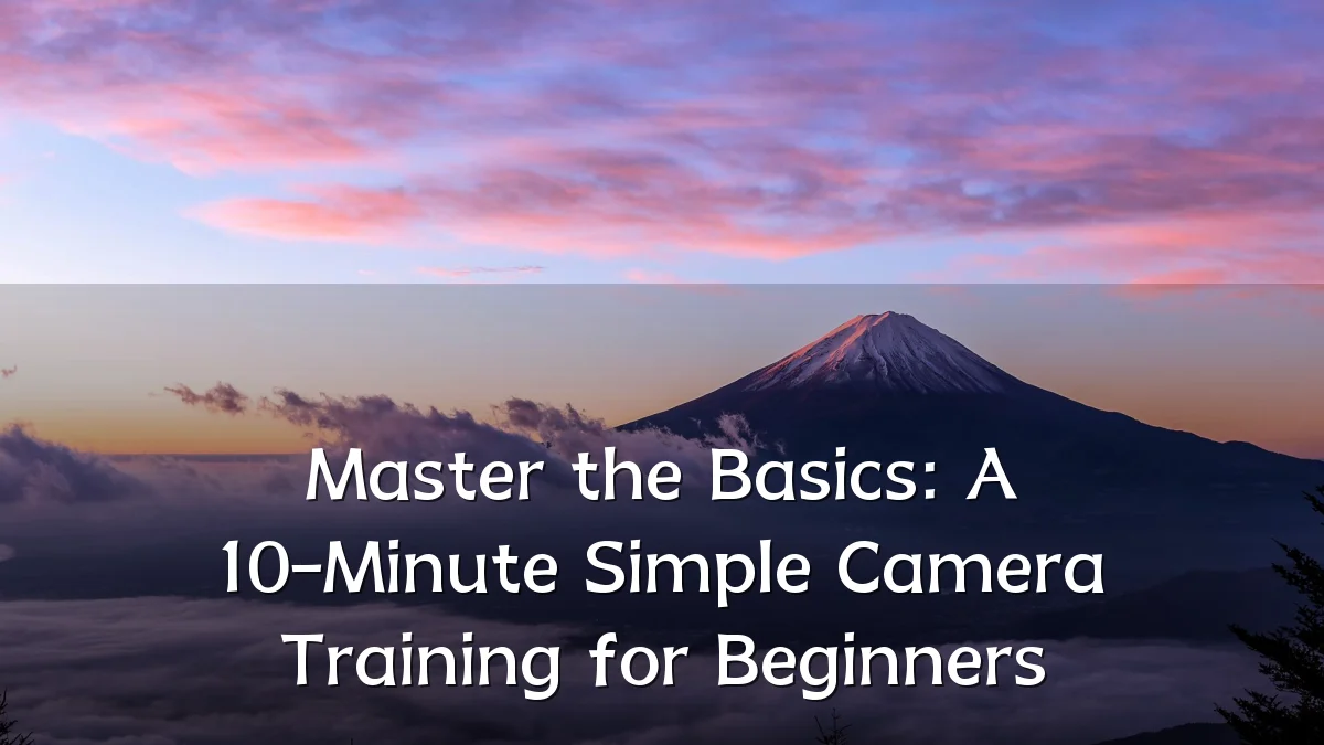 Master the Basics: A 10-Minute Simple Camera Training for Beginners